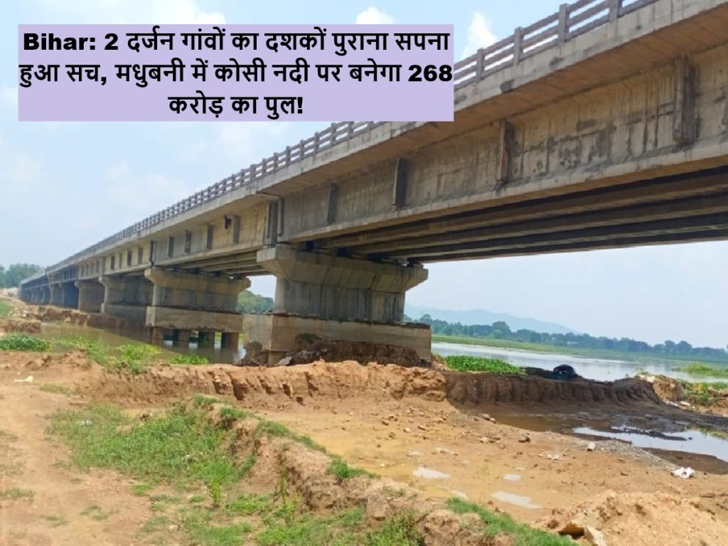 Bihar: 2 दर्जन गांवों का दशकों पुराना सपना हुआ सच, मधुबनी में कोसी नदी पर बनेगा 268 करोड़ का पुल!